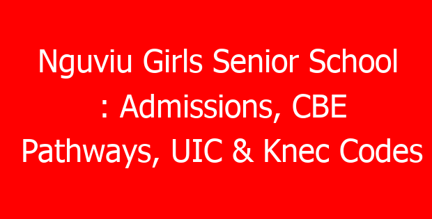Nguviu Girls Senior School : Admissions, CBE Pathways, UIC & Knec Codes