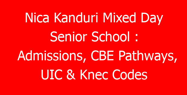 Nica Kanduri Mixed Day Senior School : Admissions, CBE Pathways, UIC & Knec Codes