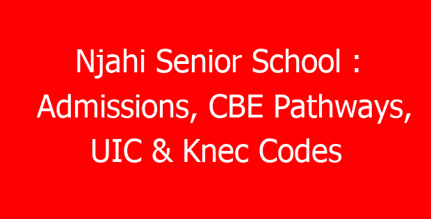 Njahi Senior School : Admissions, CBE Pathways, UIC & Knec Codes