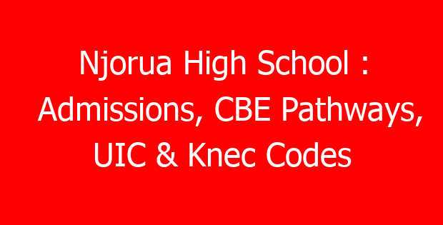 Njorua High School : Admissions, CBE Pathways, UIC & Knec Codes