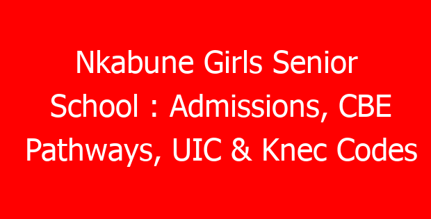 Nkabune Girls Senior School : Admissions, CBE Pathways, UIC & Knec Codes