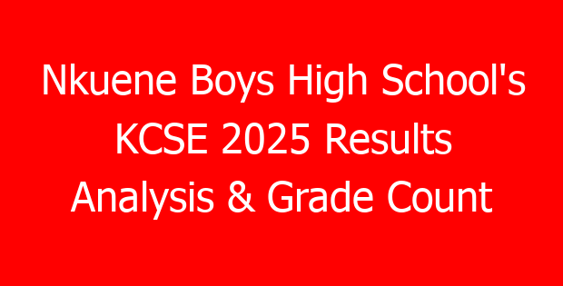 Nkuene Boys High School’s KCSE 2025 Results Analysis & Grade Count
