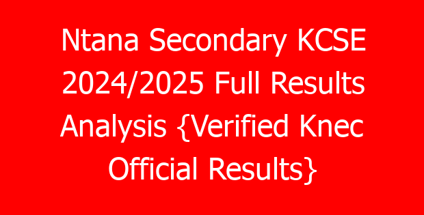 Ntana Secondary KCSE 2024/2025 Full Results Analysis {Verified Knec Official Results}