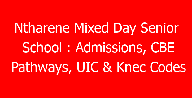 Ntharene Mixed Day Senior School : Admissions, CBE Pathways, UIC & Knec Codes