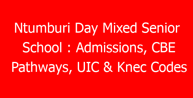 Ntumburi Day Mixed Senior School : Admissions, CBE Pathways, UIC & Knec Codes