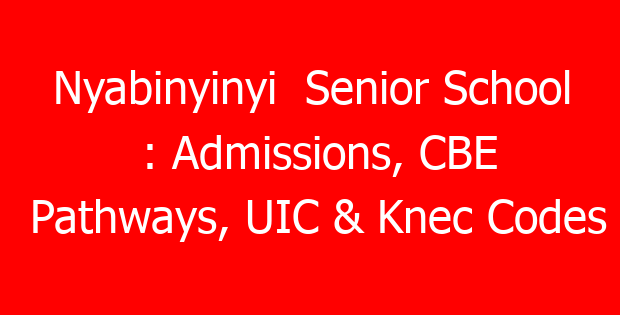 Nyabinyinyi  Senior School : Admissions, CBE Pathways, UIC & Knec Codes