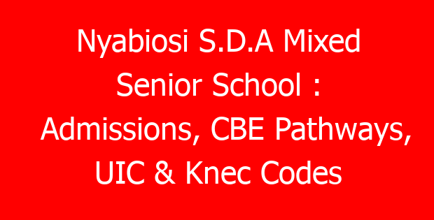 Nyabiosi S.D.A Mixed Senior School : Admissions, CBE Pathways, UIC & Knec Codes