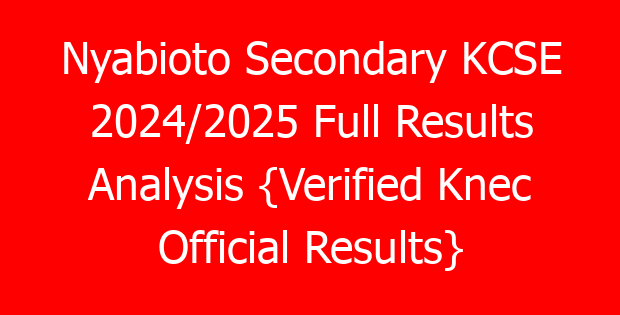Nyabioto Secondary KCSE 2024/2025 Full Results Analysis {Verified Knec Official Results}