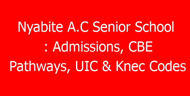 Nyabite A.C Senior School : Admissions, CBE Pathways, UIC & Knec Codes