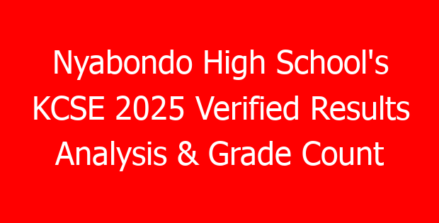 Nyabondo High School’s KCSE 2025 Verified Results Analysis & Grade Count