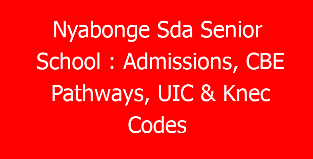 Nyabonge Sda Senior School : Admissions, CBE Pathways, UIC & Knec Codes