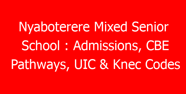 Nyaboterere Mixed Senior School : Admissions, CBE Pathways, UIC & Knec Codes