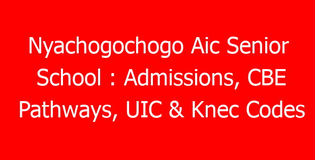 Nyachogochogo Aic Senior School : Admissions, CBE Pathways, UIC & Knec Codes