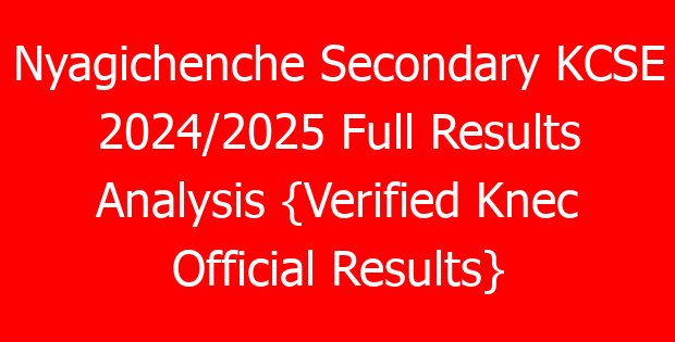 Nyagichenche Secondary KCSE 2024/2025 Full Results Analysis {Verified Knec Official Results}