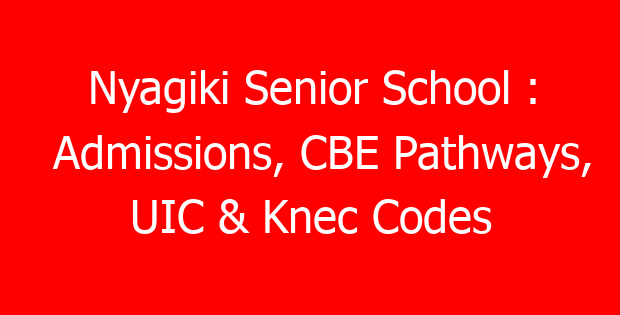 Nyagiki Senior School : Admissions, CBE Pathways, UIC & Knec Codes