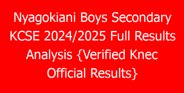 Nyagokiani Boys Secondary KCSE 2024/2025 Full Results Analysis {Verified Knec Official Results}