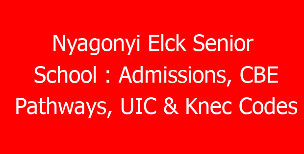 Nyagonyi Elck Senior School : Admissions, CBE Pathways, UIC & Knec Codes