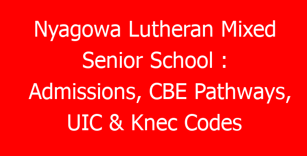 Nyagowa Lutheran Mixed Senior School : Admissions, CBE Pathways, UIC & Knec Codes