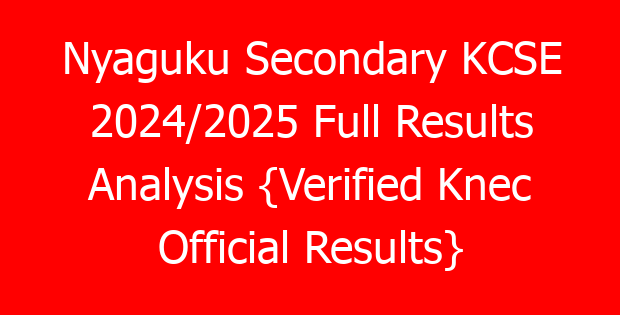 Nyaguku Secondary KCSE 2024/2025 Full Results Analysis {Verified Knec Official Results}