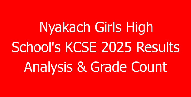 Nyakach Girls High School’s KCSE 2025 Results Analysis & Grade Count