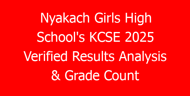 Nyakach Girls High School’s KCSE 2025 Verified Results Analysis & Grade Count