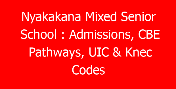Nyakakana Mixed Senior School : Admissions, CBE Pathways, UIC & Knec Codes