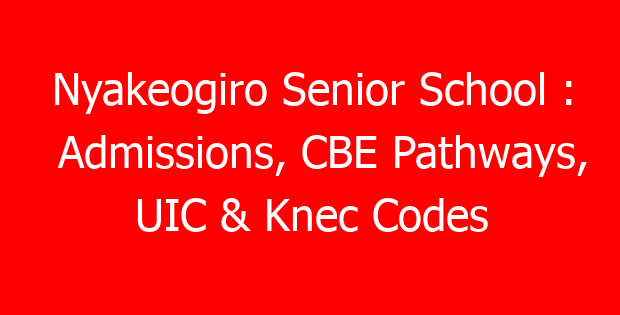 Nyakeogiro Senior School : Admissions, CBE Pathways, UIC & Knec Codes