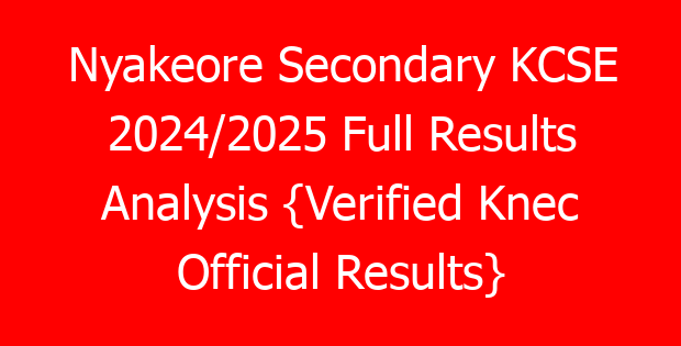 Nyakeore Secondary KCSE 2024/2025 Full Results Analysis {Verified Knec Official Results}