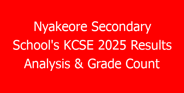 Nyakeore Secondary School’s KCSE 2025 Results Analysis & Grade Count