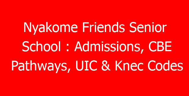 Nyakome Friends Senior School : Admissions, CBE Pathways, UIC & Knec Codes