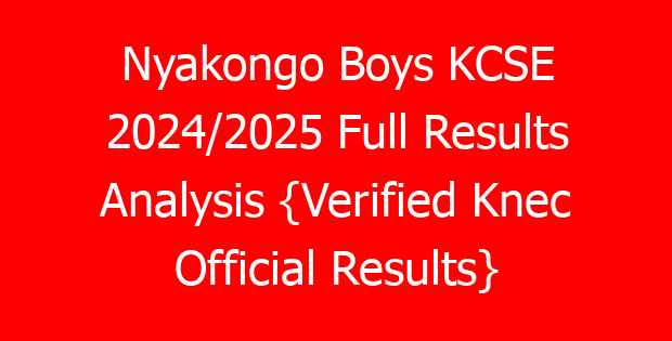 Nyakongo Boys KCSE 2024/2025 Full Results Analysis {Verified Knec Official Results}