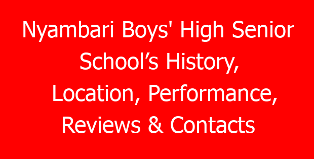 Nyambari Boys’ High Senior School’s History, Location, Performance, Reviews & Contacts