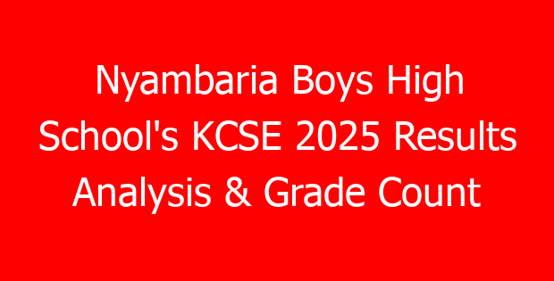 Nyambaria Boys High School’s KCSE 2025 Results Analysis & Grade Count