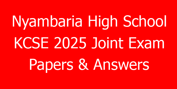 Nyambaria High School KCSE 2025 Joint Exam Papers & Answers