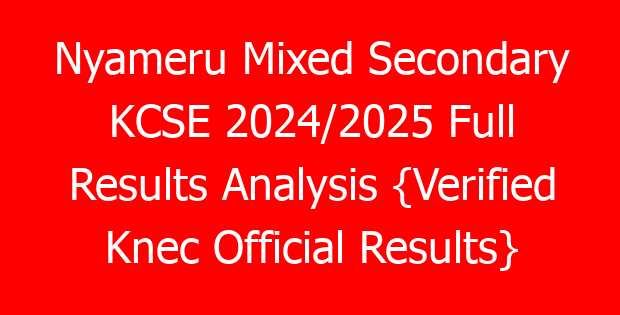 Nyameru Mixed Secondary KCSE 2024/2025 Full Results Analysis {Verified Knec Official Results}