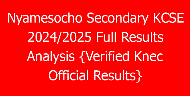 Nyamesocho Secondary KCSE 2024/2025 Full Results Analysis {Verified Knec Official Results}
