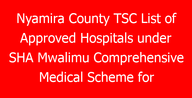 Nyamira County TSC List of Approved Hospitals under SHA Mwalimu Comprehensive Medical Scheme for teachers