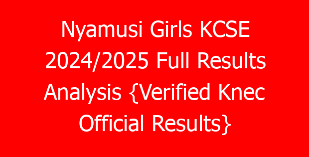 Nyamusi Girls KCSE 2024/2025 Full Results Analysis {Verified Knec Official Results}