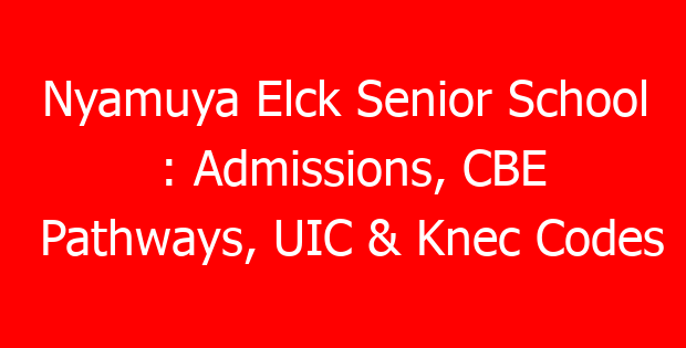Nyamuya Elck Senior School : Admissions, CBE Pathways, UIC & Knec Codes