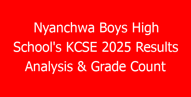 Nyanchwa Boys High School’s KCSE 2025 Results Analysis & Grade Count
