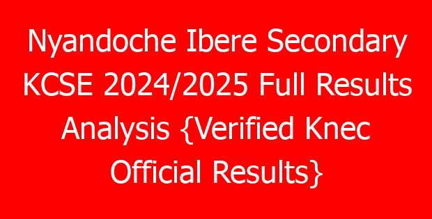 Nyandoche Ibere Secondary KCSE 2024/2025 Full Results Analysis {Verified Knec Official Results}