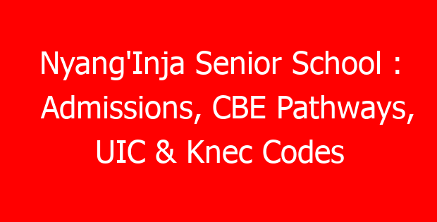 Nyang’Inja Senior School : Admissions, CBE Pathways, UIC & Knec Codes