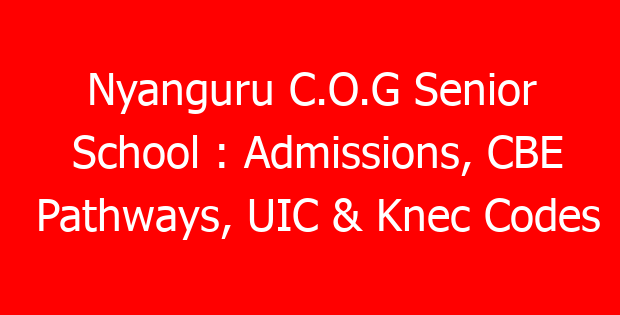 Nyanguru C.O.G Senior School : Admissions, CBE Pathways, UIC & Knec Codes