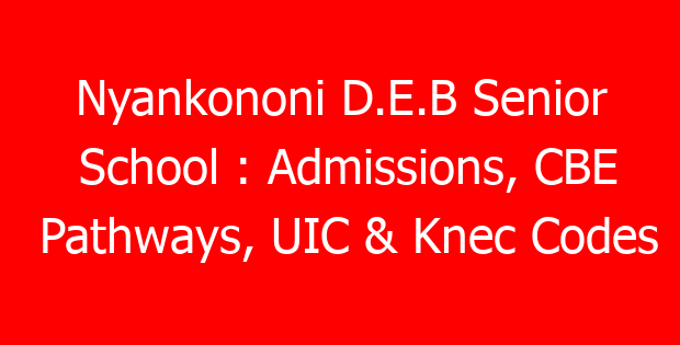 Nyankononi D.E.B Senior School : Admissions, CBE Pathways, UIC & Knec Codes