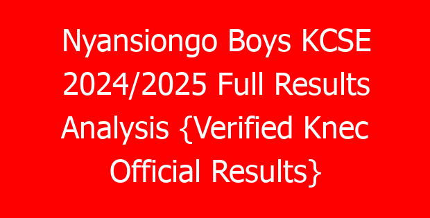 Nyansiongo Boys KCSE 2024/2025 Full Results Analysis {Verified Knec Official Results}