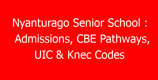 Nyanturago Senior School : Admissions, CBE Pathways, UIC & Knec Codes