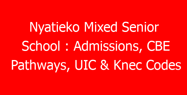 Nyatieko Mixed Senior School : Admissions, CBE Pathways, UIC & Knec Codes