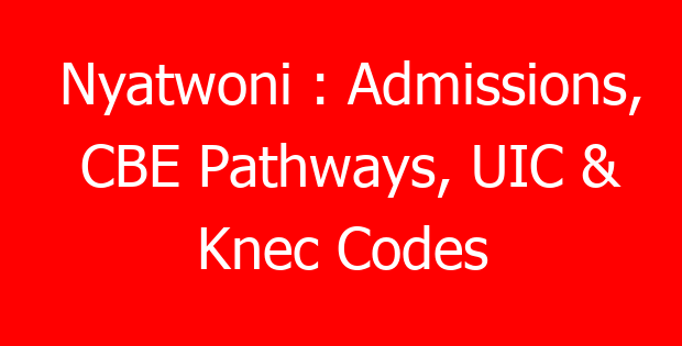 Nyatwoni : Admissions, CBE Pathways, UIC & Knec Codes