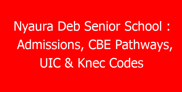 Nyaura Deb Senior School : Admissions, CBE Pathways, UIC & Knec Codes