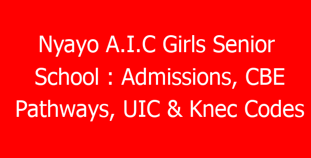 Nyayo A.I.C Girls Senior School : Admissions, CBE Pathways, UIC & Knec Codes